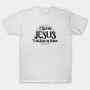 I SERVE JESUS THE KING OF KINGS T-Shirt